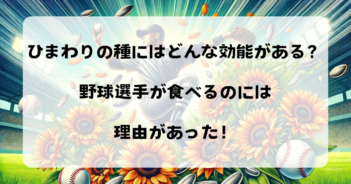 ひまわりの種にはどんな効能がある？野球選手が食べるのには理由があった！