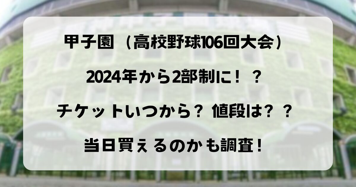 甲子園（高校野球106回大会）2024年から2部制に！？チケットいつから？値段は？？当日買えるのかも調査！