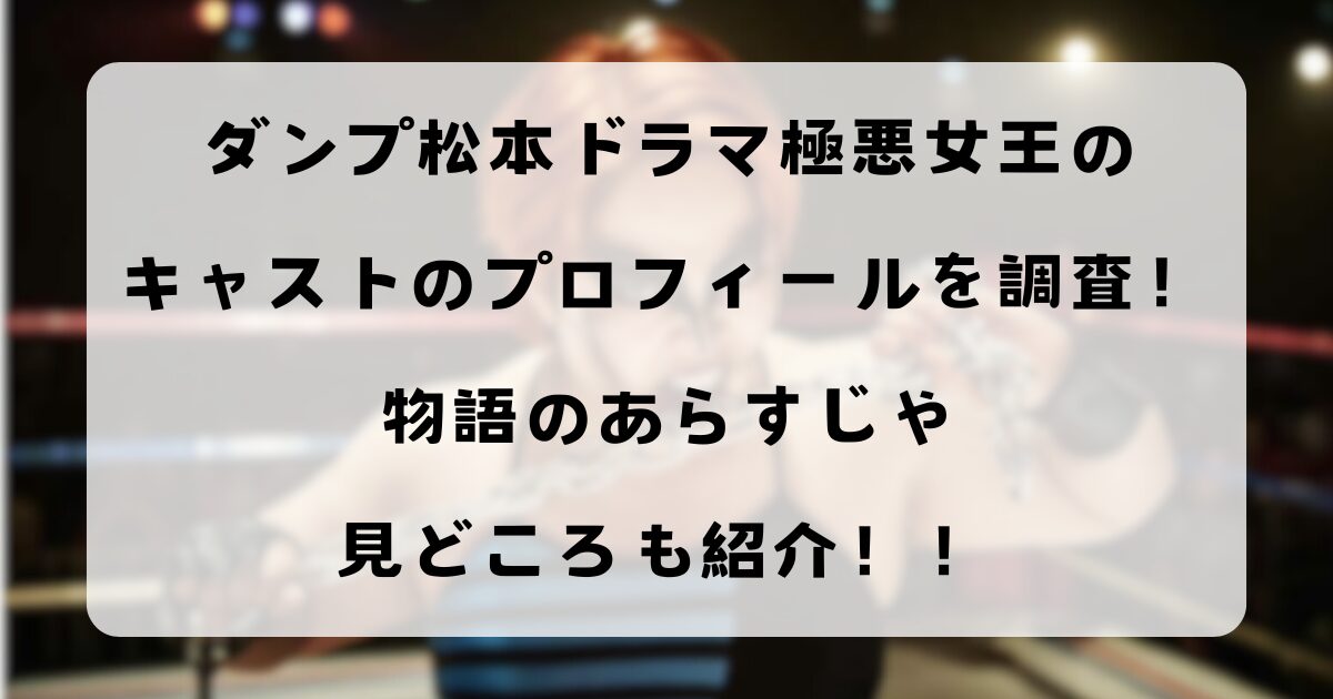 ダンプ松本ドラマ極悪女王のキャストのプロフィールを調査！物語のあらすじや見どころも紹介！！