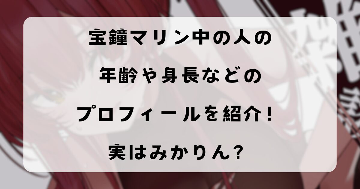 宝鐘マリン中の人の年齢や身長などのプロフィールを紹介！実はみかりん？